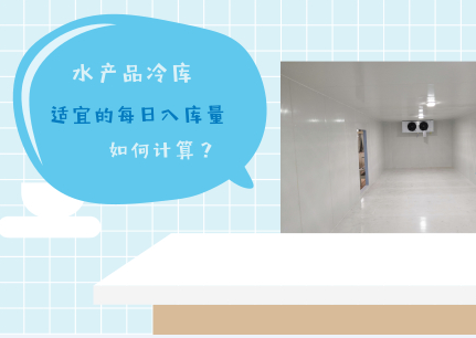 水產(chǎn)品冷庫(kù)適宜的每日入貨量是多少？